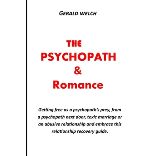 The Psychopath and Romance: Getting free as a psychopath's prey, from a psychopath next door, toxic marriage or an abusive relationship and embrac - Paperback