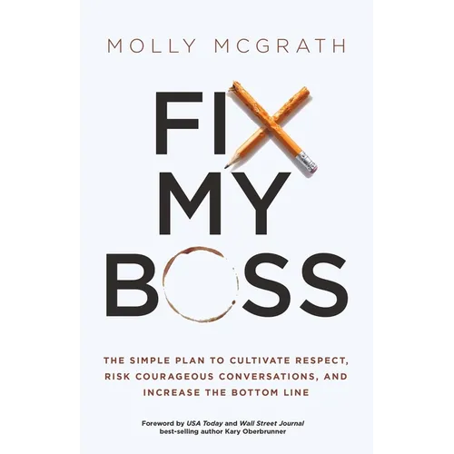 Fix My Boss: The Simple Plan to Cultivate Respect, Risk Courageous Conversations, and Increase the Bottom Line - Paperback