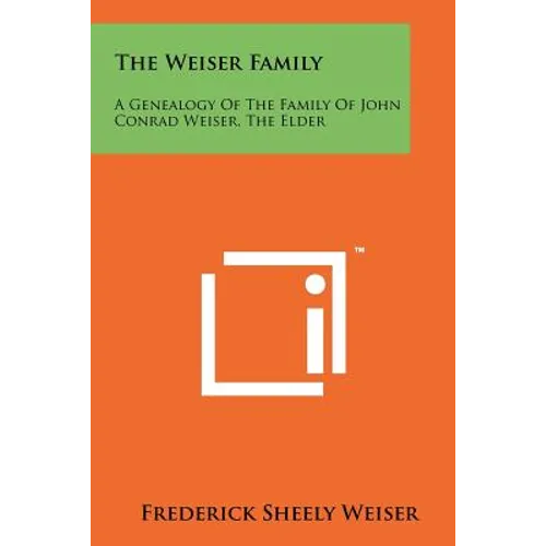 The Weiser Family: A Genealogy Of The Family Of John Conrad Weiser, The Elder - Paperback