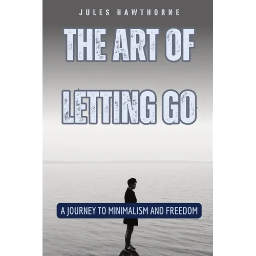 The Art of Letting Go: A Journey to Minimalism and Freedom - Paperback