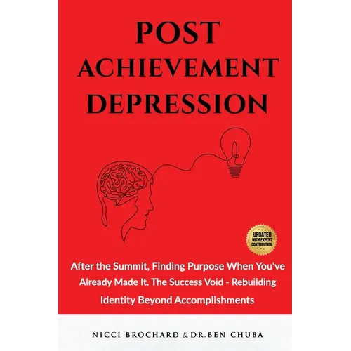 Post-Achievement Depression: After the Summit, Finding Purpose When You've Already Made It: The Success Void, Rebuilding Identity Beyond Accomplishmen - Paperback