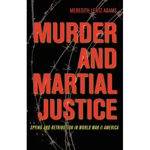 Murder and Martial Justice: Spying and Retribution in World War II America - Hardcover