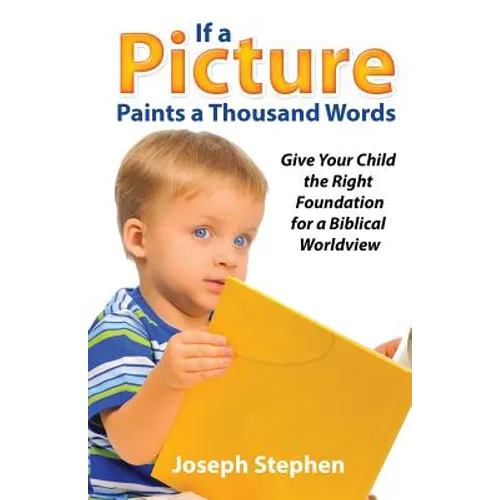 If a Picture Paints a Thousand Words: Give Your Child the Right Foundation for a Biblical Worldview - Paperback