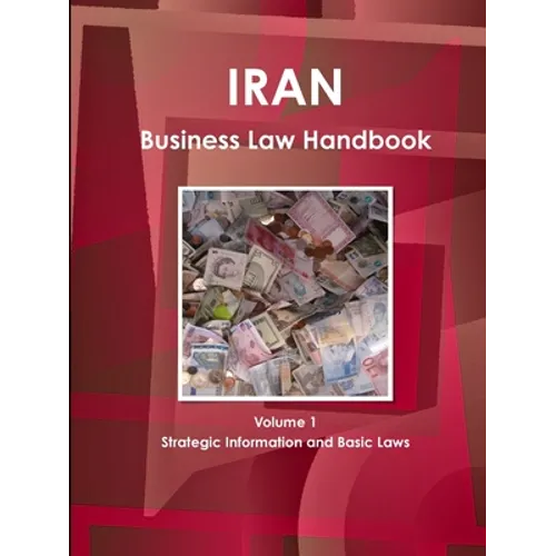 Iran Business Law Handbook Volume 1 Strategic Information and Basic Laws - Paperback