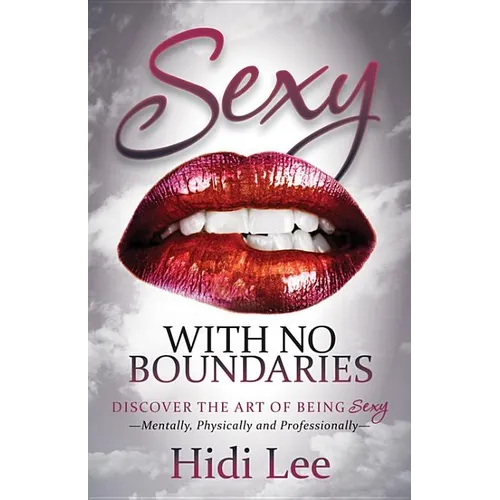Sexy with No Boundaries: Discover the Art of Being Sexy Mentally, Physically and Professionally - Paperback