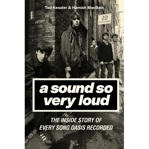 A Sound So Very Loud: The Inside Story of Every Song Oasis Recorded - Hardcover