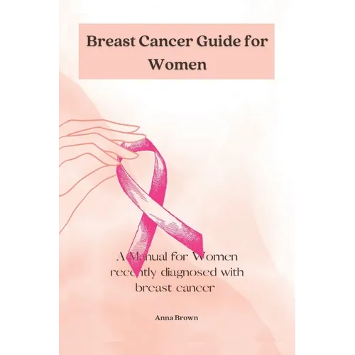 Breast Cancer guide for Women: A manual for Women with recently diagnosed Breast cancer - Paperback