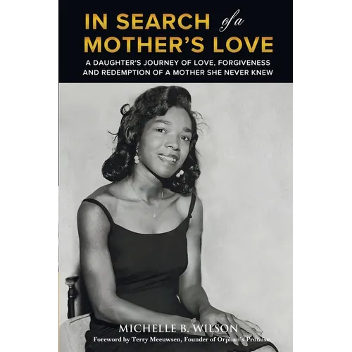 In Search of a Mother's Love: A Daughter's Journey of Love, Forgiveness and Redemption of a Mother She Never Knew - Paperback