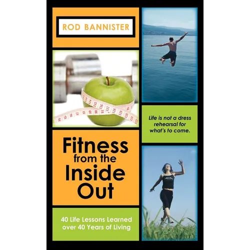 Fitness from the Inside Out: 40 Life Lessons Learned Over 40 - Hardcover