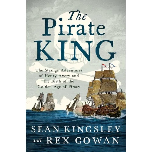 The Pirate King: The Strange Adventures of Henry Avery and the Birth of the Golden Age of Piracy - Hardcover