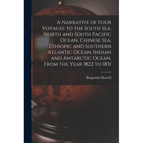 A Narrative of Four Voyages to the South Sea, North and South Pacific Ocean, Chinese Sea, Ethiopic and Southern Atlantic Ocean, Indian and Antarctic O - Paperback