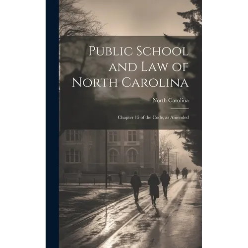 Public School and Law of North Carolina: Chapter 15 of the Code, as Amended - Hardcover