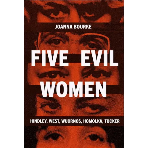 Five Evil Women: Hindley, West, Wuornos, Homolka, Tucker - Hardcover