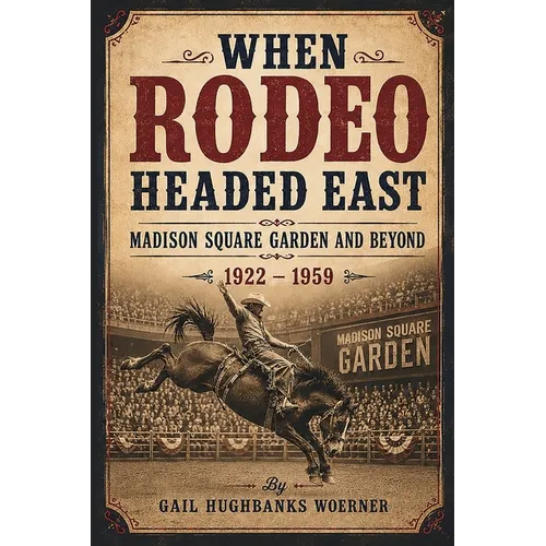 When Rodeo Headed East - Madison Square Garden and Beyond: 1922 - 1959 - Paperback