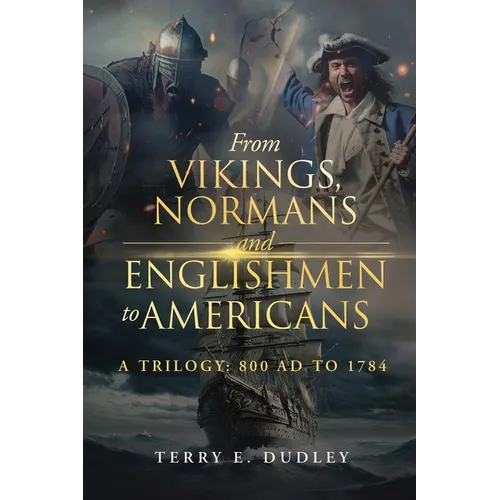 From Vikings, Normans and Englishmen to Americans: A Trilogy: 800 AD - 1784 - Paperback
