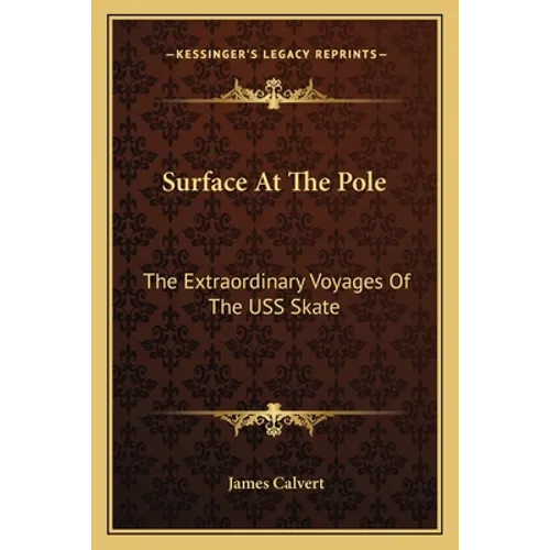 Surface At The Pole: The Extraordinary Voyages Of The USS Skate - Paperback