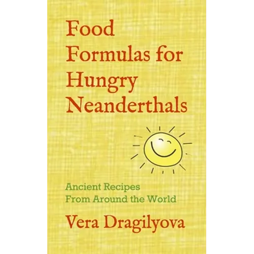 Food Formulas for Hungry Neanderthals: Ancient Recipes From Around the World - Paperback