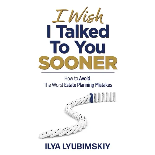 I Wish I Talked To You Sooner: How To Avoid The Worst Estate Planning Mistakes - Paperback