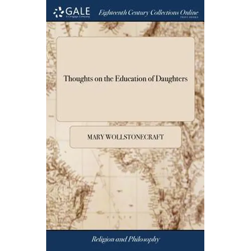 Thoughts on the Education of Daughters: With Reflections on Female Conduct, in the More Important Duties of Life. By Mary Wollstonecraft - Hardcover