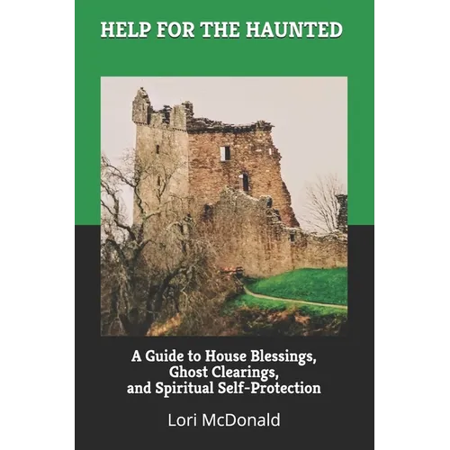 Help for the Haunted: A Guide to House Blessings, Ghost Clearings, and Spiritual Self-Protection - Paperback