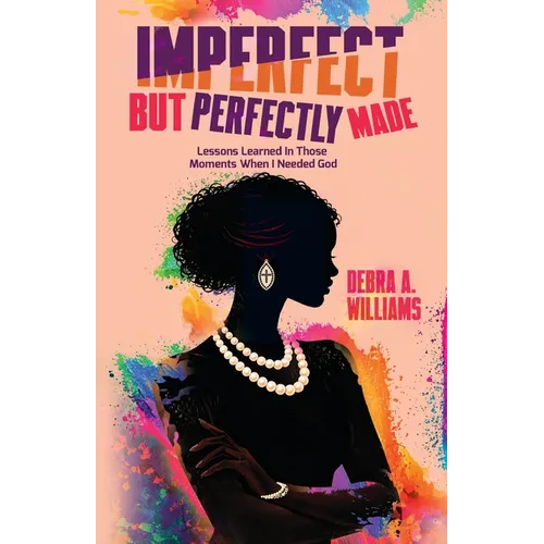 Imperfect But Perfectly Made: Lessons Learned In Those Moments When I Needed God - Paperback