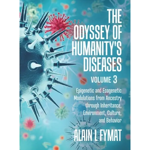 The Odyssey of Humanity's Diseases Volume 3: Epigenetic and Ecogenetic Modulations from Ancestry through Inheritance, Environment, Culture, and Behavi - Hardcover