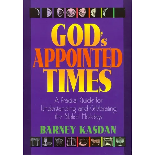 God's Appointed Times: A Practical Guide for Understanding and Celebrating the Biblical Holy Days - Paperback