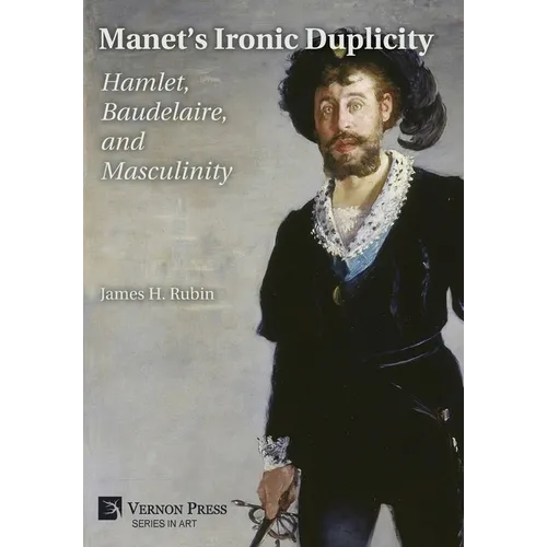 Manet's Ironic Duplicity: Hamlet, Baudelaire, and Masculinity (Premium color) - Hardcover