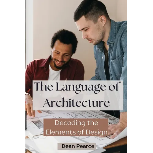 The Language of Architecture: Decoding the Elements of Design - Paperback
