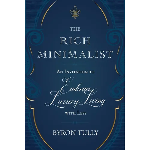 The Rich Minimalist: An Invitation to Embrace Luxury Living with Less - Paperback