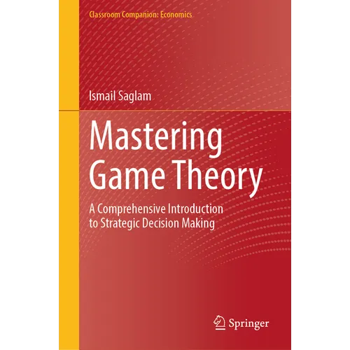 Mastering Game Theory: A Comprehensive Introduction to Strategic Decision Making - Hardcover