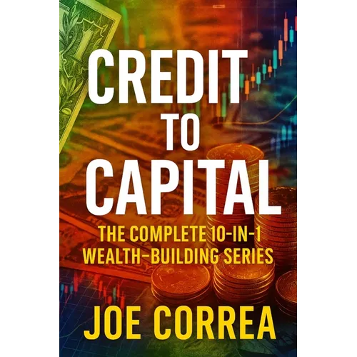 Credit to Capital: Master Credit, Eliminate Debt, Build Business Funding, and Create Legacy Wealth - All in One Powerful Bundle - Paperback