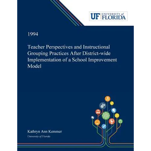 Teacher Perspectives and Instructional Grouping Practices After District-wide Implementation of a School Improvement Model - Paperback