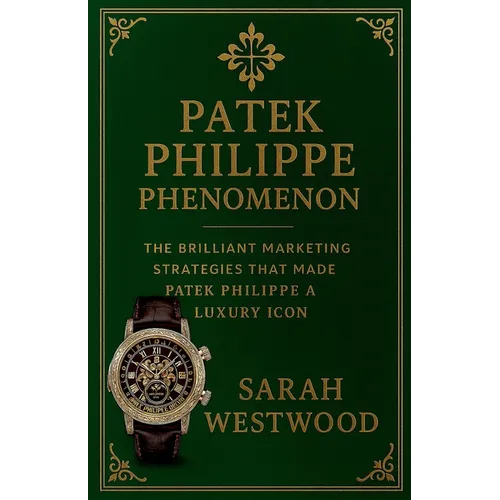 Patek Philippe Phenomenon - The Brilliant Marketing Strategies That Made Patek Philippe a Luxury Icon - Paperback