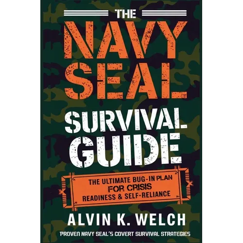 The Navy Seal's Survival Guide: The Ultimate Bug-In Plan for Crisis Readiness & Self-Reliance - Paperback