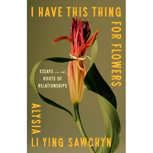 I Have This Thing for Flowers: Essays on the Roots of Relationships - Hardcover