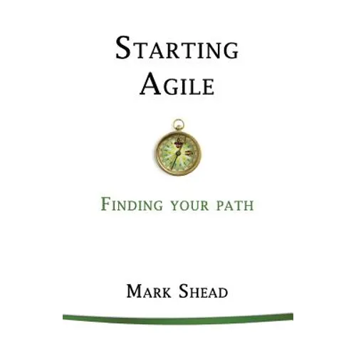 Starting Agile: Finding Your Path - Paperback