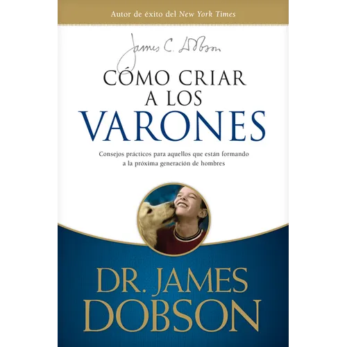 Cómo Criar a Los Varones: Consejos Prácticos Para Aquellos Que Están Formando a la Próxima Generación de Hombres - Paperback
