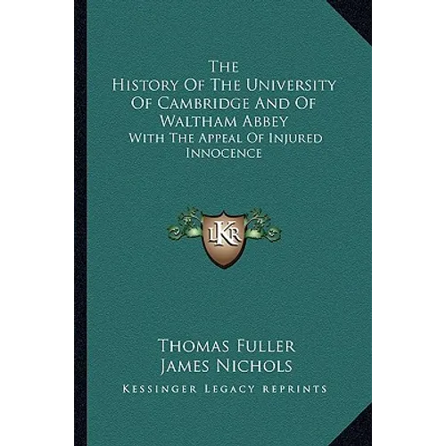 The History Of The University Of Cambridge And Of Waltham Abbey: With The Appeal Of Injured Innocence - Paperback