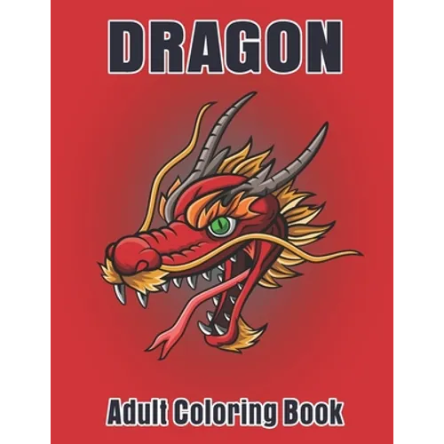 Dragon Adult Coloring Book: Dragon Designs to Color For Relaxation - Paperback
