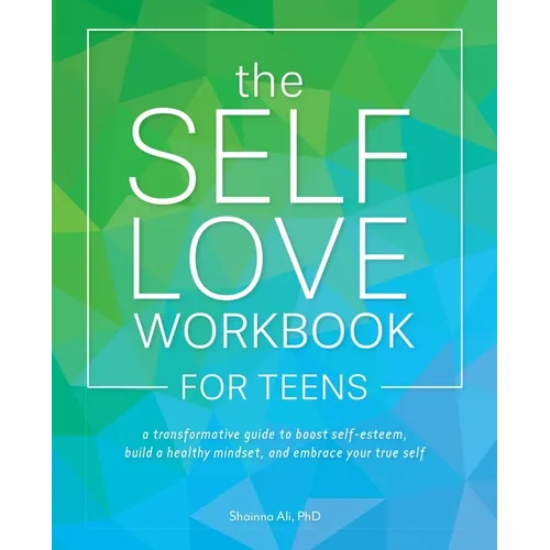 The Self Love Workbook for Teens: A Transformative Guide to Boost Self-Esteem, Build a Healthy Mindset, and Embrace Your True Self - Paperback