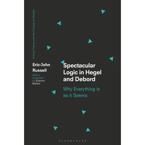 Spectacular Logic in Hegel and Debord: Why Everything Is as It Seems - Paperback