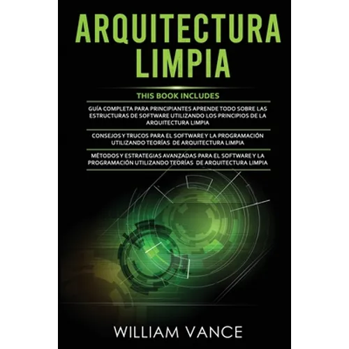 Arquitectura Limpia: 3 en 1 - Arquitectura Limpia Guía para principiantes + Consejos y trucos para el software y la programación + Métodos y estrategi - Paperback