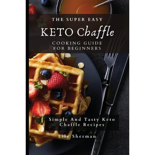 The Super Easy KETO Chaffle Cooking Guide For Beginners: Simple And Tasty Keto Chaffle Recipes - Paperback