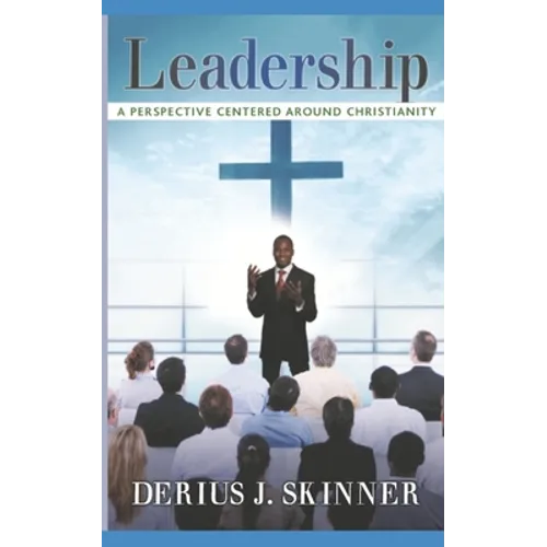 Leadership: A Perspective Centered Around Christianity - Paperback