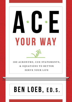 ACE Your Way: 100 Acronyms, Cue Statements, and Equations to Better Serve Your Life - Paperback