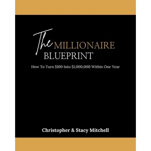 The Millionaire Blueprint: How To Turn $100 Into $1,000,000 Within One Year - Paperback