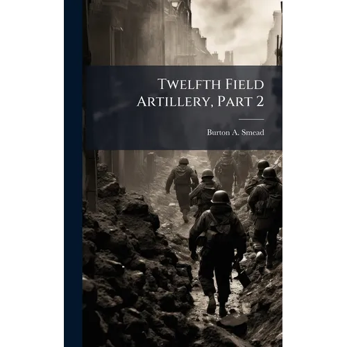Twelfth Field Artillery, Part 2 - Hardcover