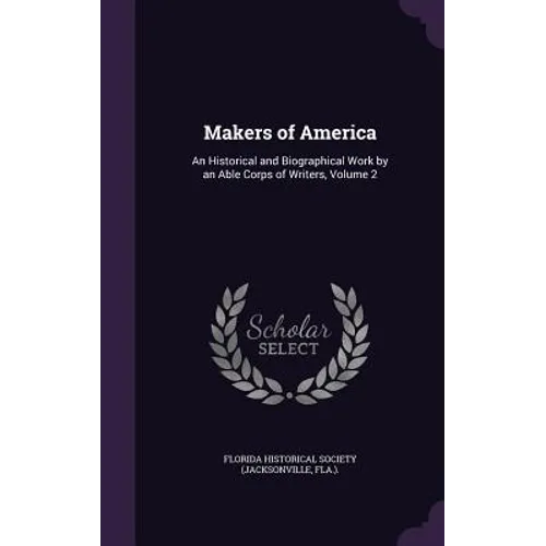 Makers of America: An Historical and Biographical Work by an Able Corps of Writers, Volume 2 - Hardcover