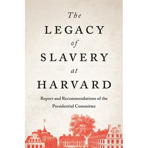 The Legacy of Slavery at Harvard: Report and Recommendations of the Presidential Committee - Hardcover
